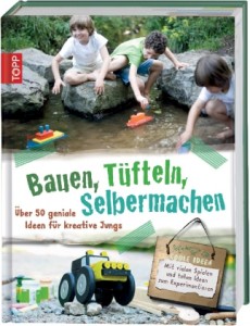 Bauen, Tüfteln, Selbermachen - Über 50 Ideen für kreative Jungs